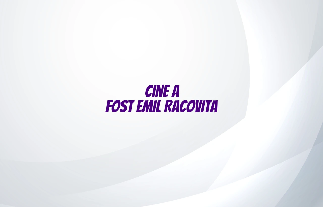 cine a fost emil racovita
