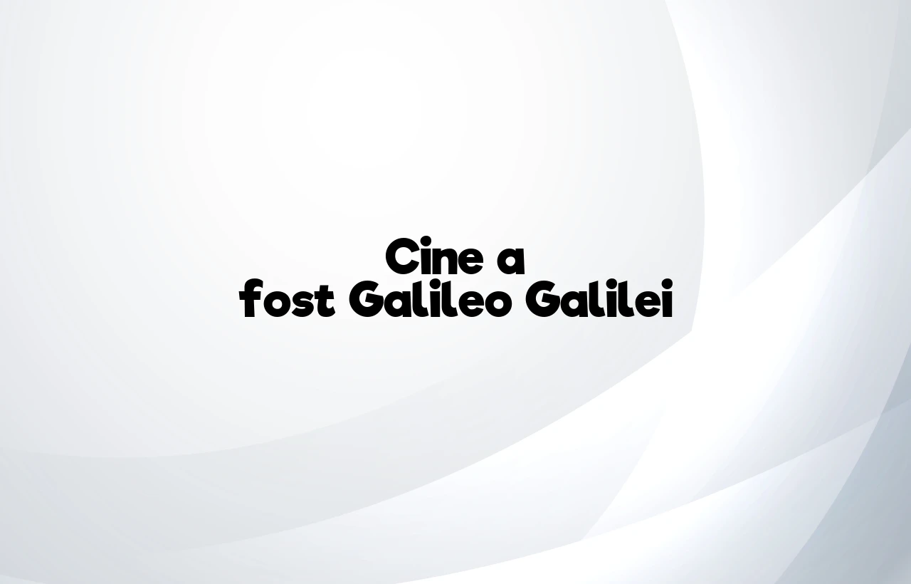 cine a fost galileo galilei