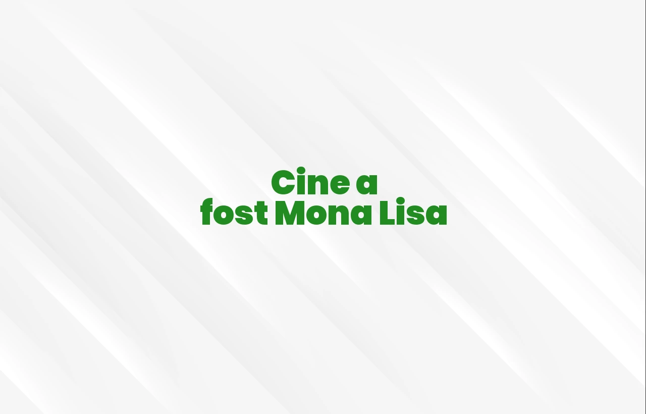 cine a fost mona lisa