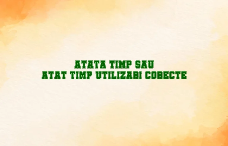Atata timp sau atat timp utilizari corecte