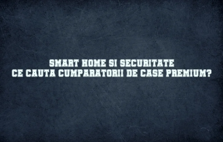 Smart home si securitate: Ce cauta cumparatorii de case premium?