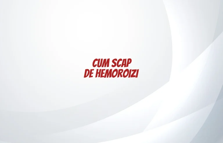 cum scap de hemoroizi