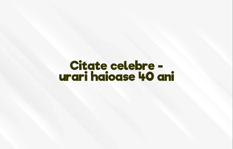 citate celebre urari haioase 40 ani